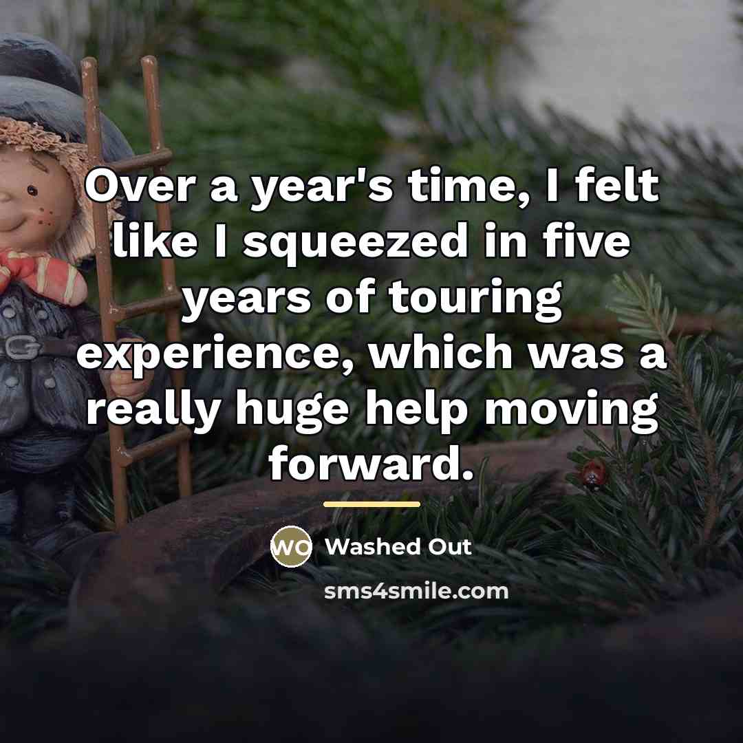 “Over a year's time, I felt like I squeezed in…” quote by Washed Out