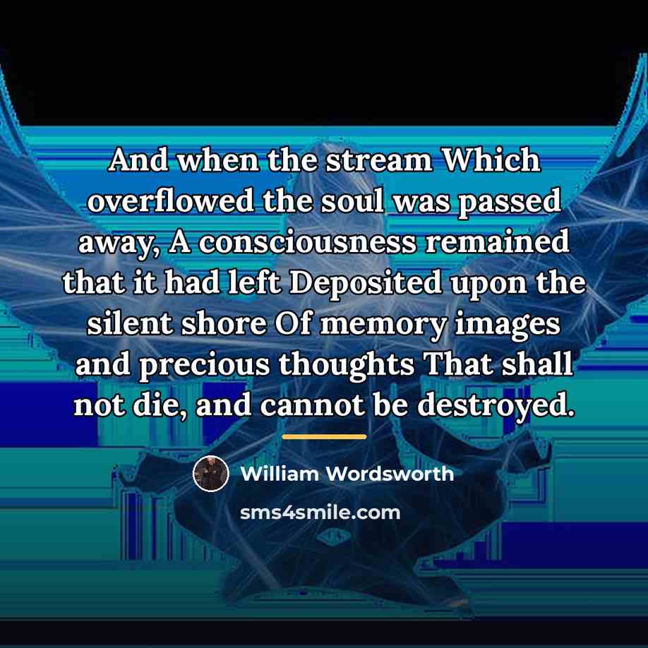 “And when the stream Which overflowed the soul was passed…” quote by William Wordsworth