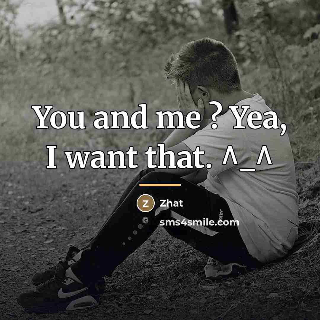 “You and me ? Yea, I want that. ^_^…” quote by Zhat