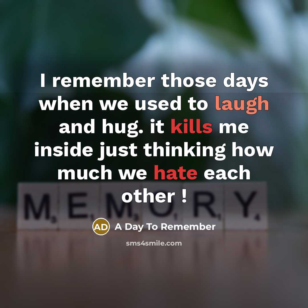 “I remember those days when we used to laugh and hug. it kills me inside just thinking how much we hate each other !” quote by A Day To Remember