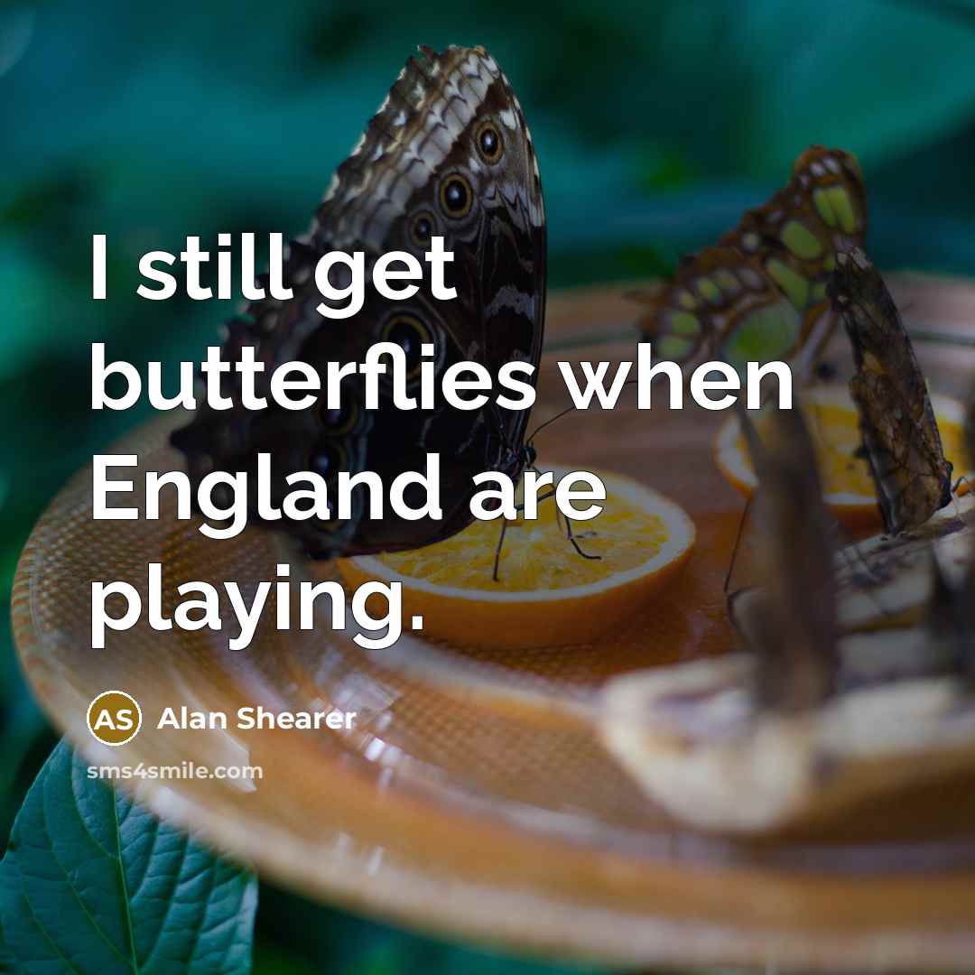 “I still get butterflies when England are playing.…” quote by Alan Shearer