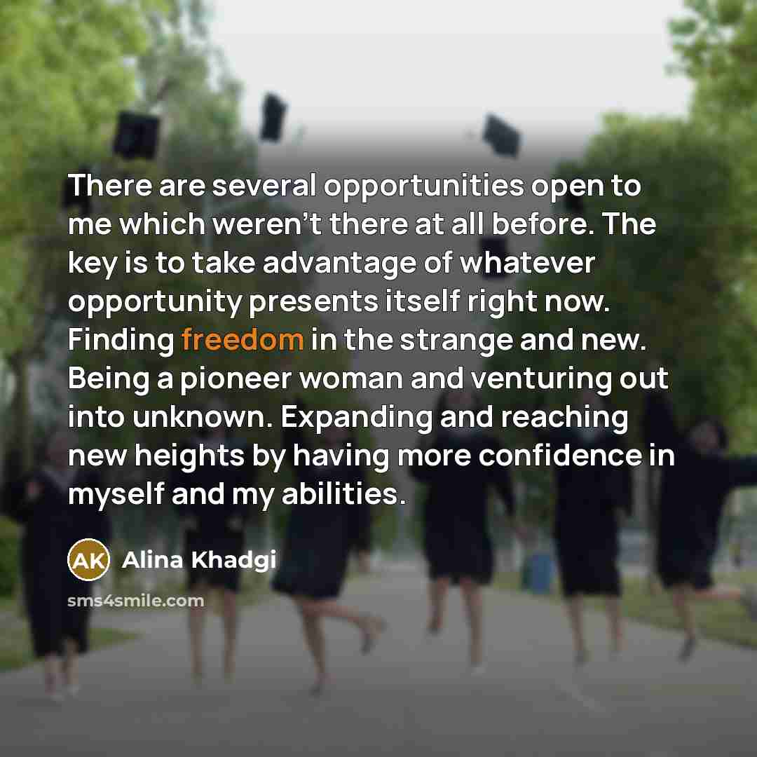 “There are several opportunities open to me which weren't there…” quote by Alina Khadgi