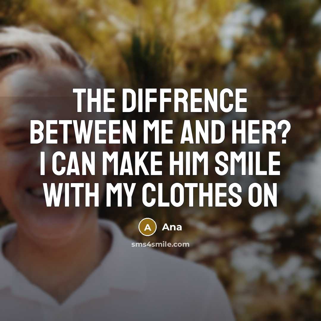 “The diffrence between me and her? I can make him smile with my clothes on” quote by Ana