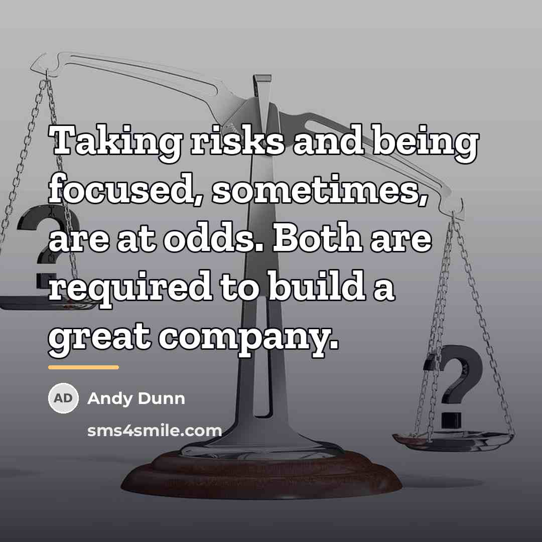 “Taking risks and being focused, sometimes, are at odds. Both…” quote by Andy Dunn