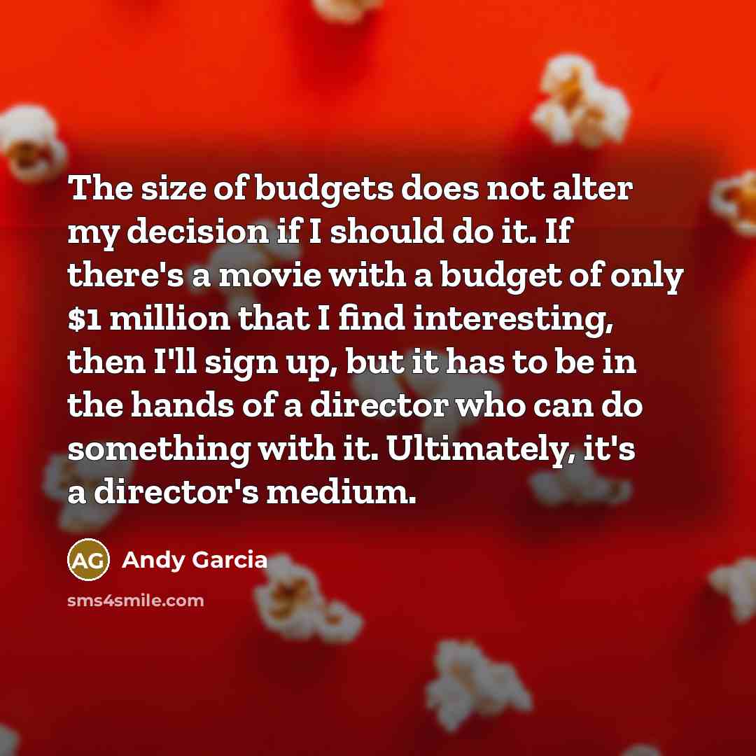 “The size of budgets does not alter my decision if…” quote by Andy Garcia