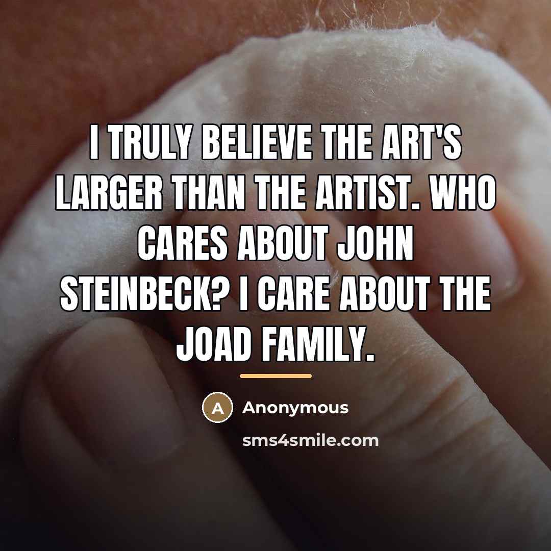 “I truly believe the art's larger than the artist. Who…” quote by Anonymous