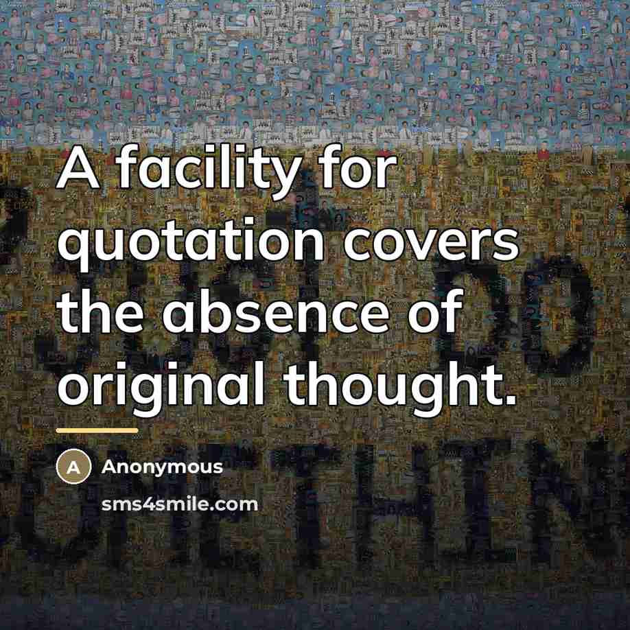 “A facility for quotation covers the absence of original thought.…” quote by Anonymous