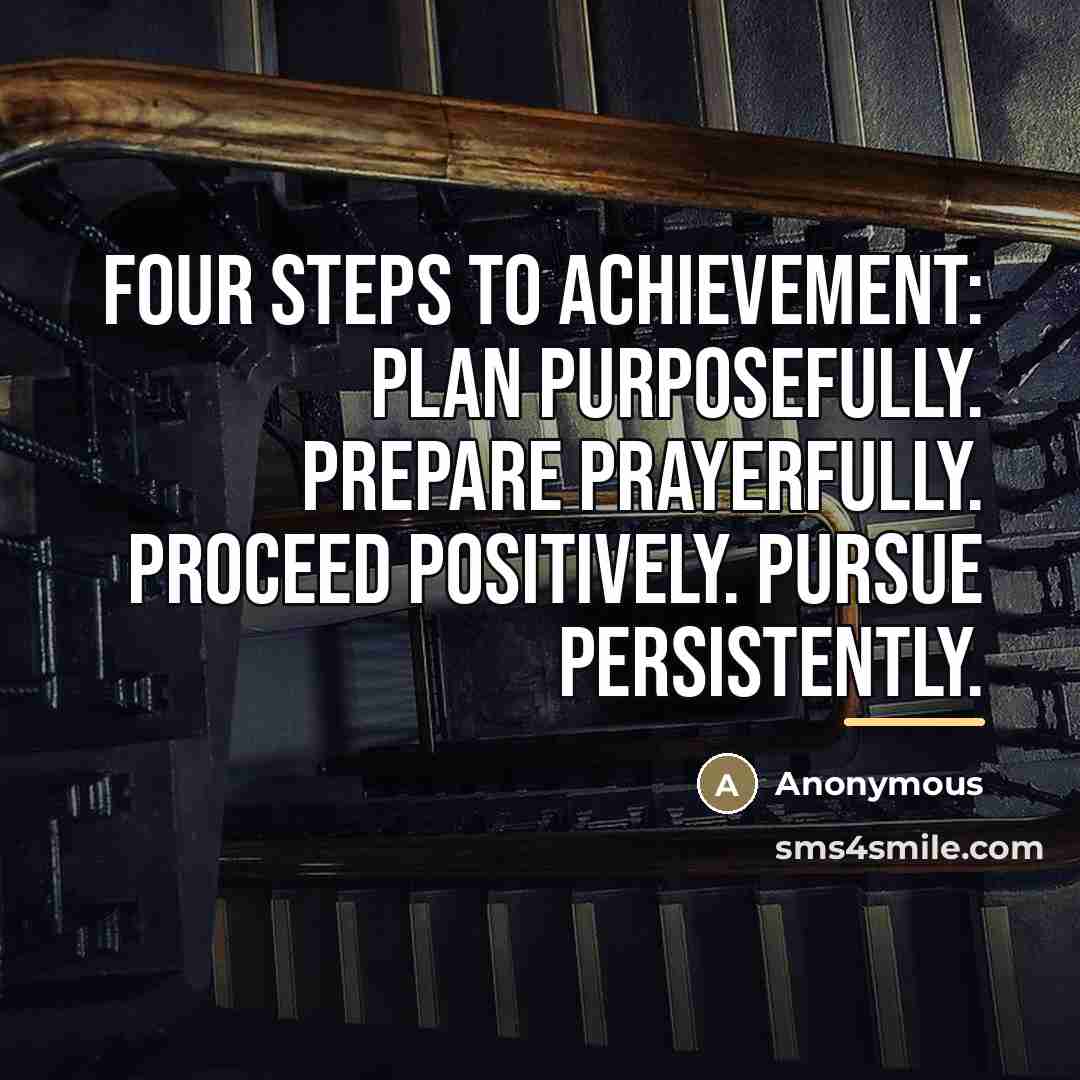 “Four steps to achievement: Plan purposefully. Prepare prayerfully. Proceed positively.…” quote by Anonymous