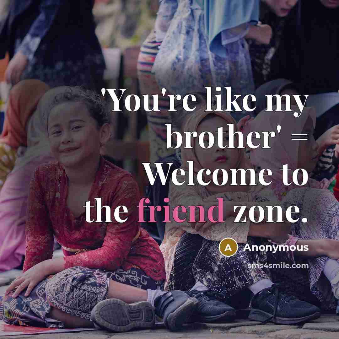 “'You're like my brother' = Welcome to the friend zone.…” quote by Anonymous