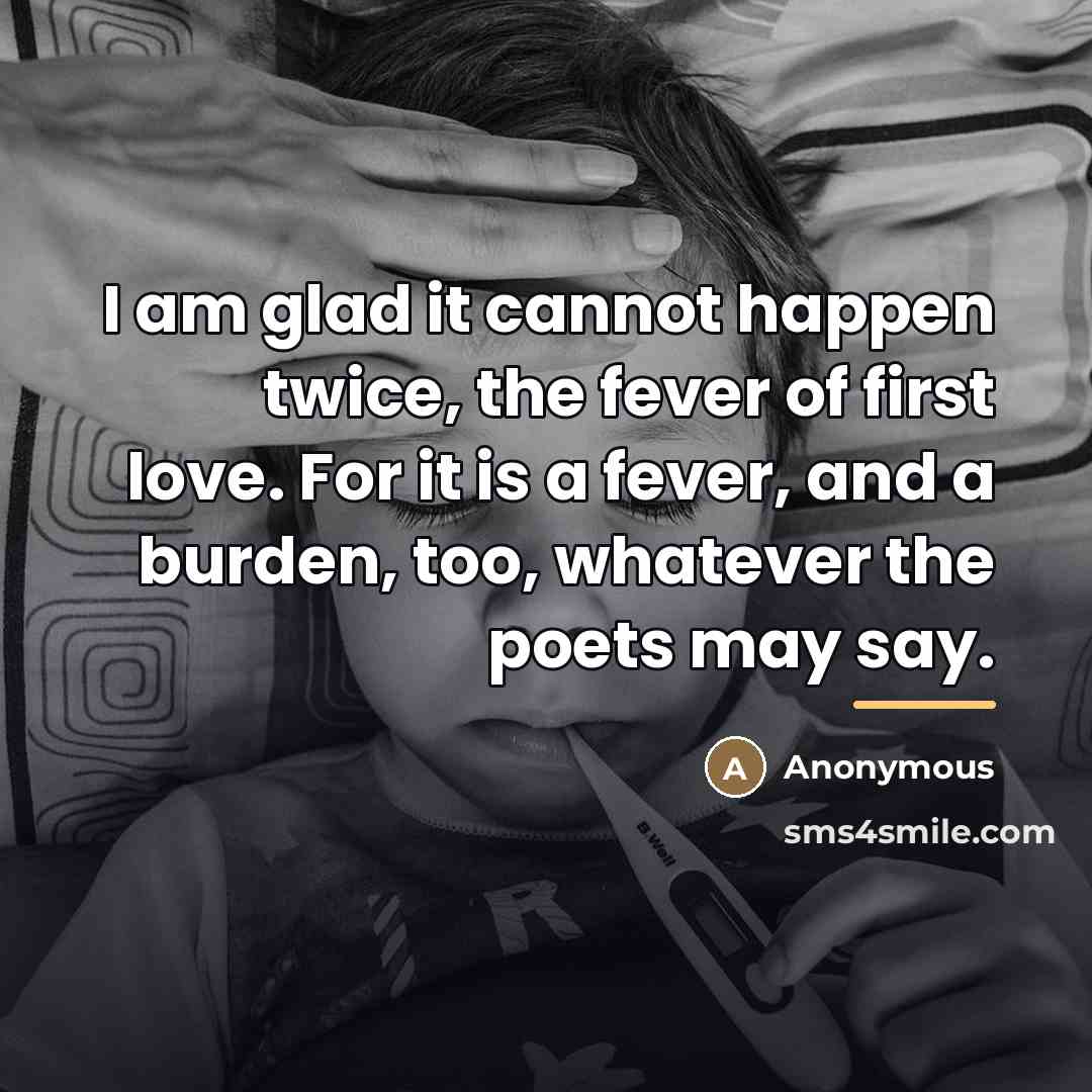 “I am glad it cannot happen twice, the fever of…” quote by Anonymous