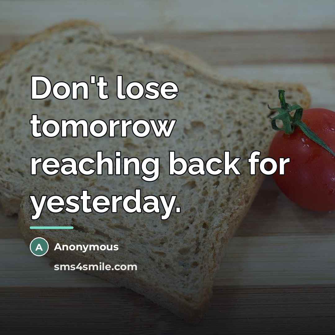 “Don't lose tomorrow reaching back for yesterday.…” quote by Anonymous