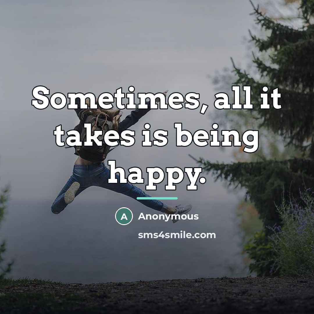 “Sometimes, all it takes is being happy.…” quote by Anonymous