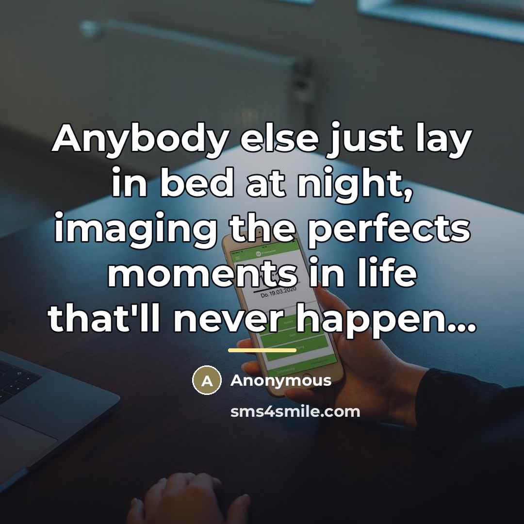 “Anybody else just lay in bed at night, imaging the…” quote by Anonymous