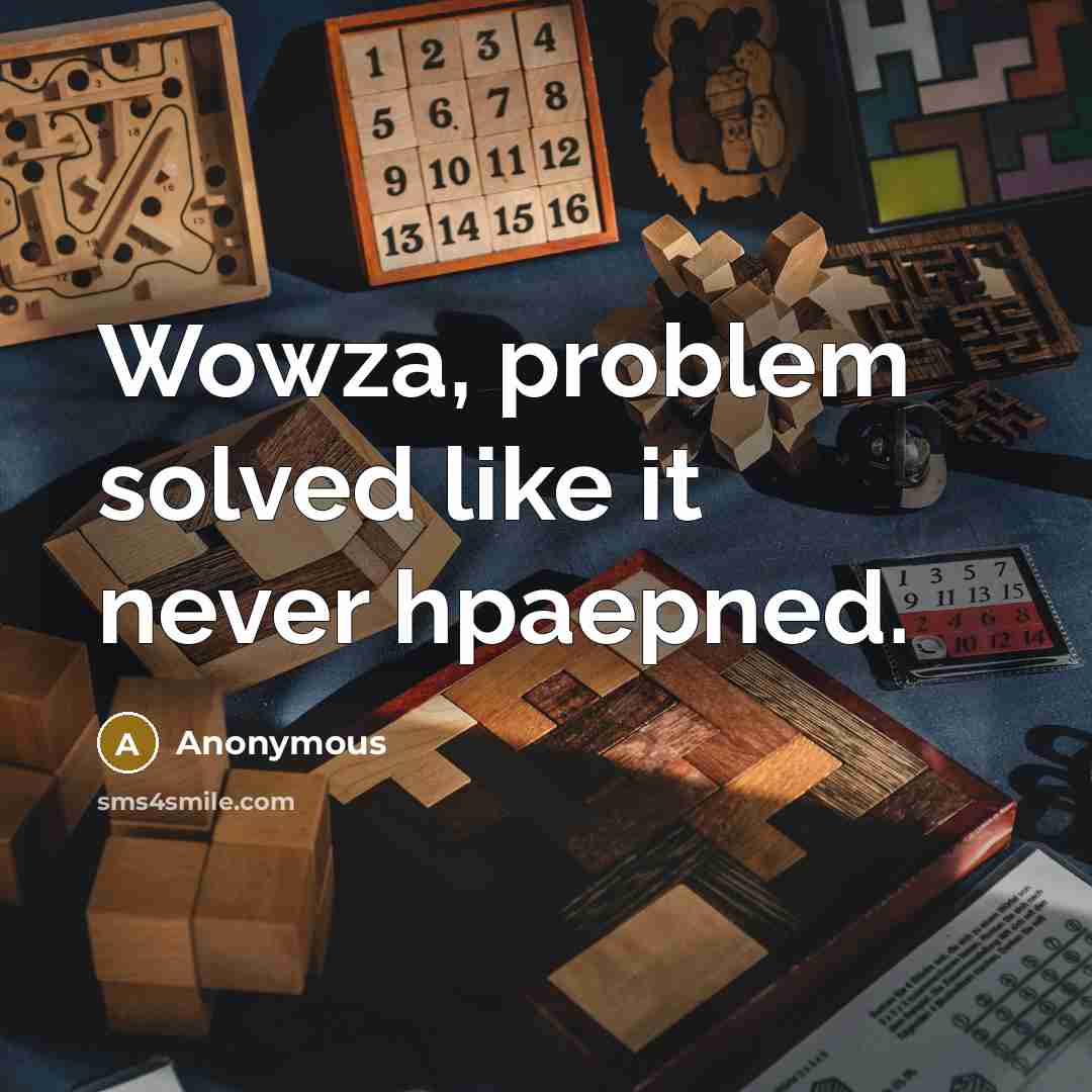 “Wowza, problem solved like it never hpaepned.” quote by Anonymous