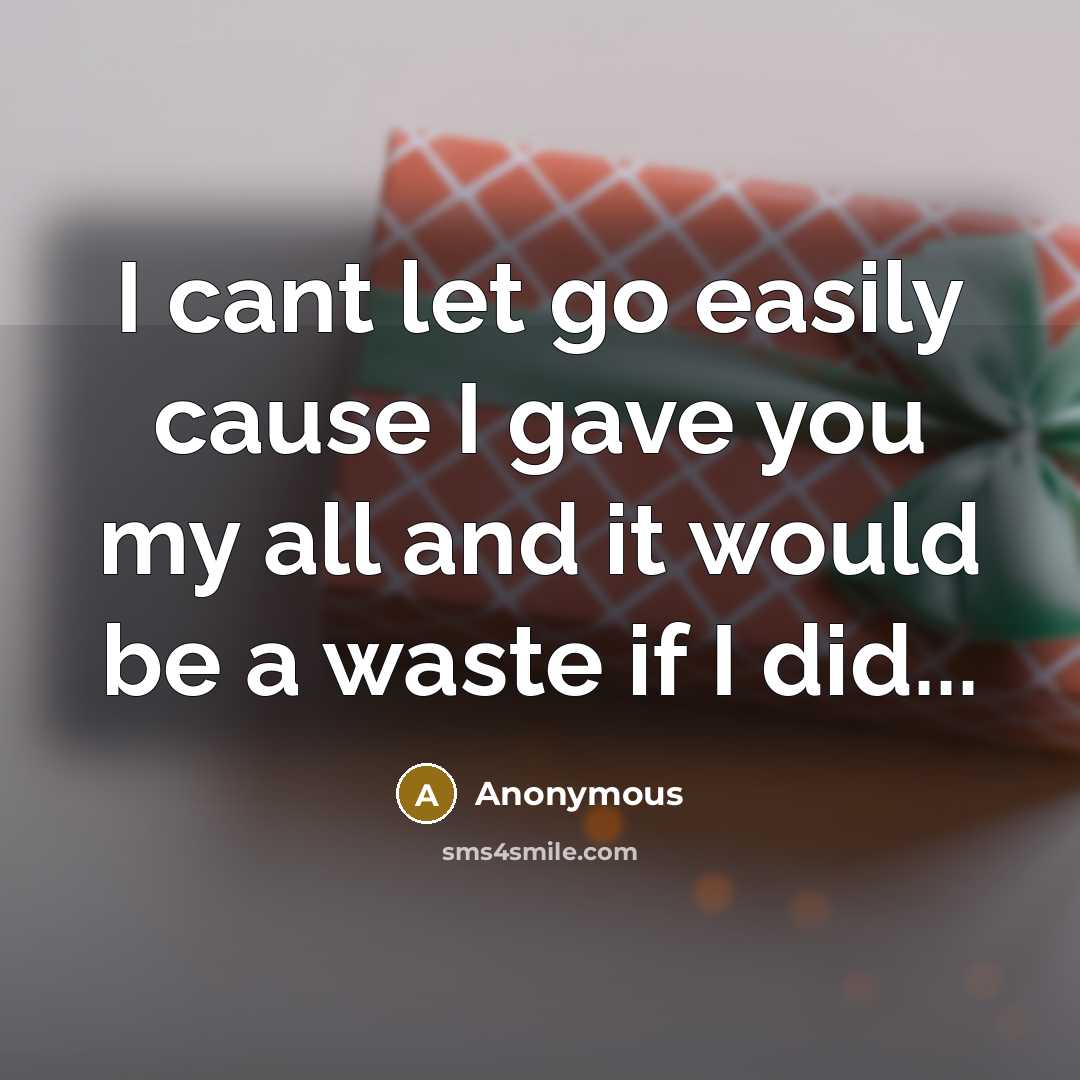 “I cant let go easily cause I gave you my…” quote by Anonymous