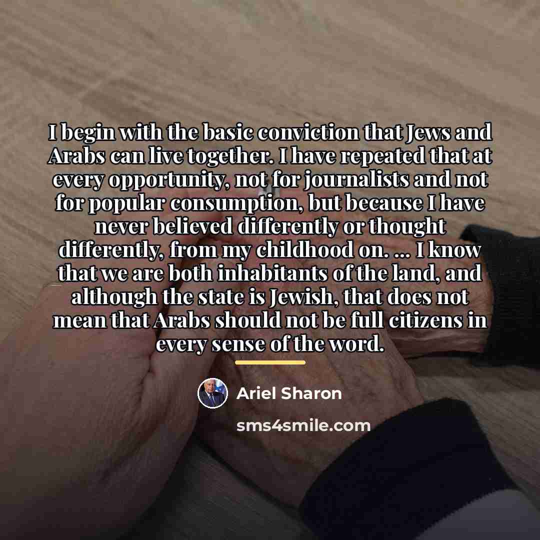 “I begin with the basic conviction that Jews and Arabs…” quote by Ariel Sharon