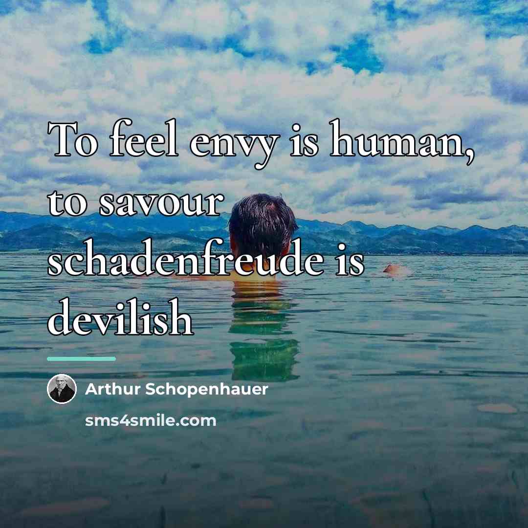 “To feel envy is human, to savour schadenfreude is devilish…” quote by Arthur Schopenhauer