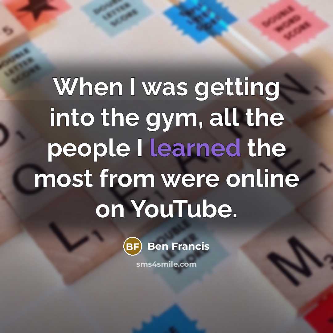 “When I was getting into the gym, all the people…” quote by Ben Francis