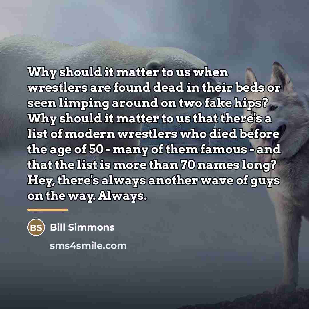 “Why should it matter to us when wrestlers are found…” quote by Bill Simmons