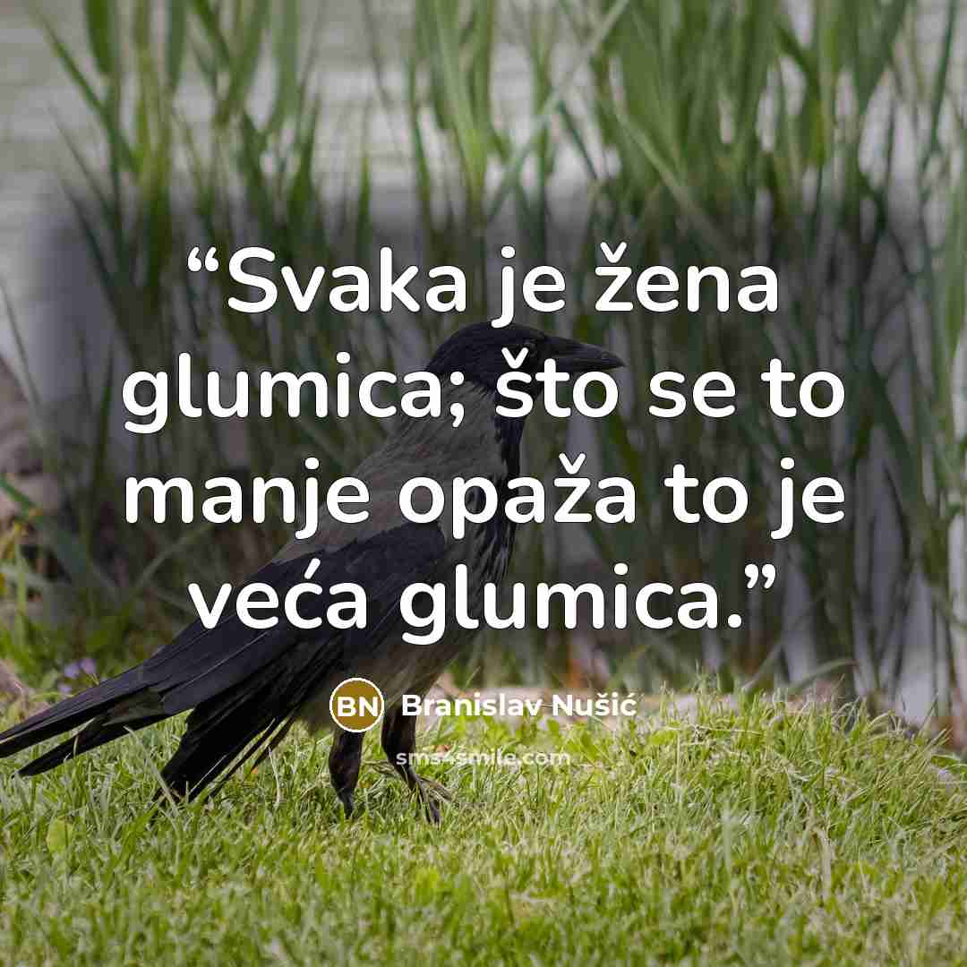 “Svaka je žena glumica; što se to manje opaža to je veća glumica.” quote by Branislav Nušić