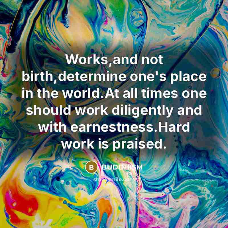 “Works,and not birth,determine one's place in the world.At all times…” quote by BUDDHISM