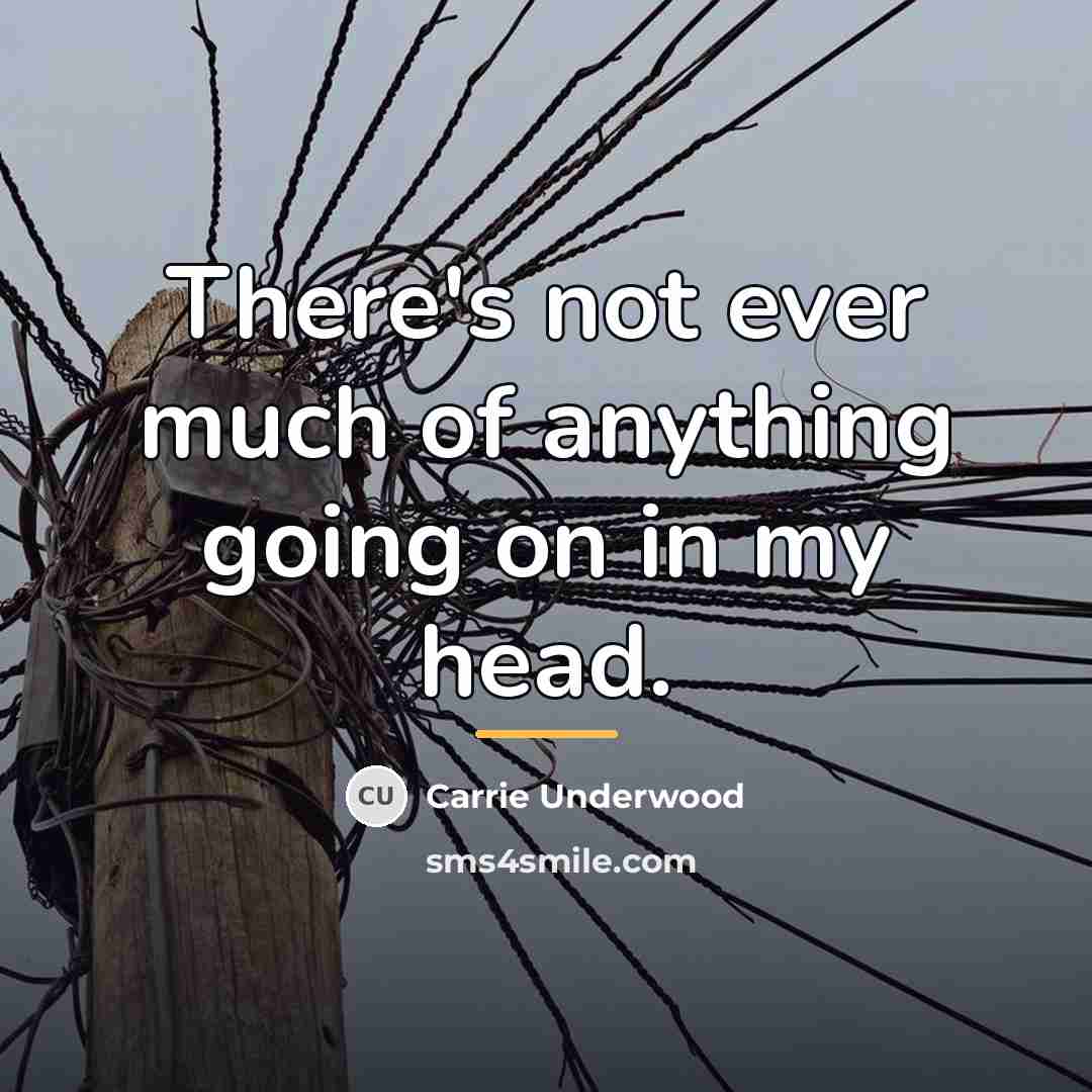 “There's not ever much of anything going on in my…” quote by Carrie Underwood