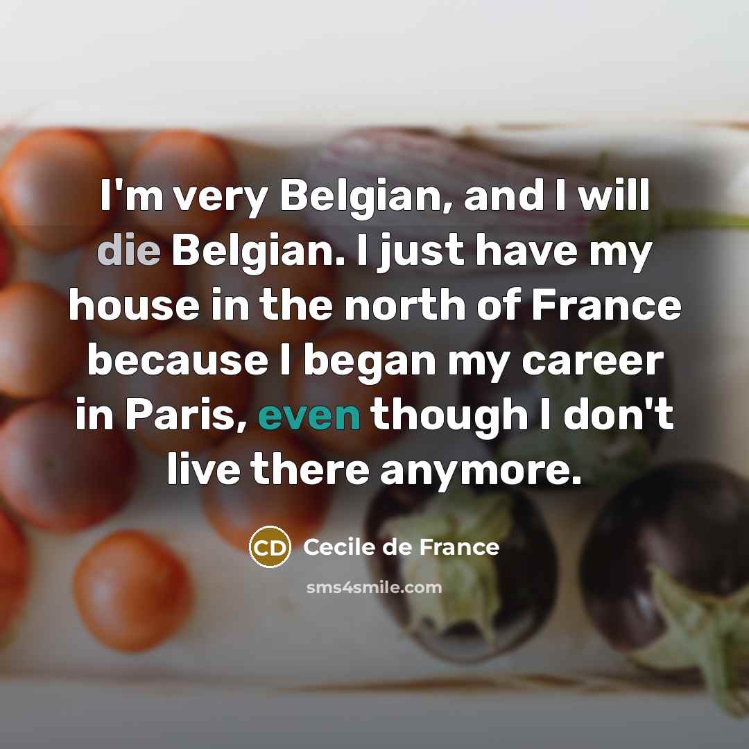 “I'm very Belgian, and I will die Belgian. I just…” quote by Cecile de France