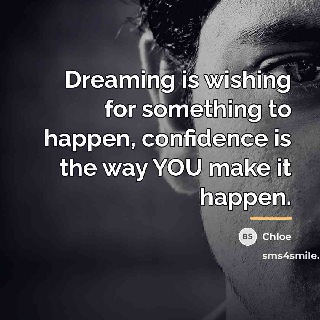 “Dreaming is wishing for something to happen, confidence is the…” quote by Chloe