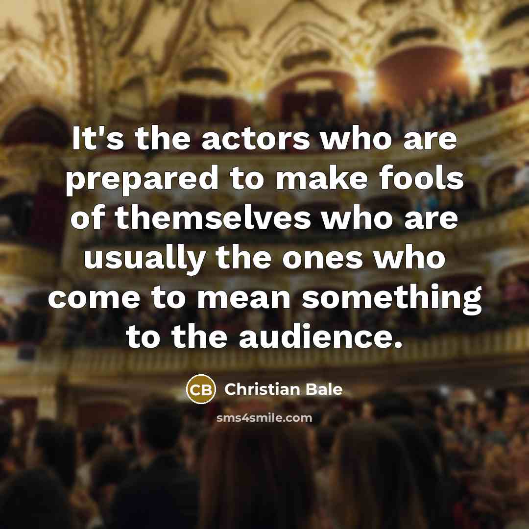 “It's the actors who are prepared to make fools of…” quote by Christian Bale