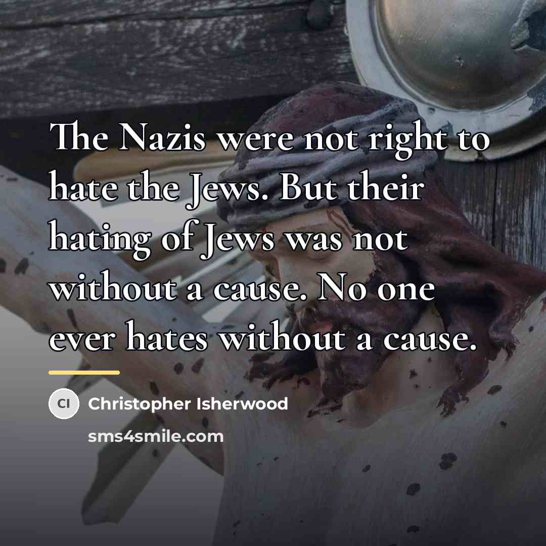 “The Nazis were not right to hate the Jews. But…” quote by Christopher Isherwood