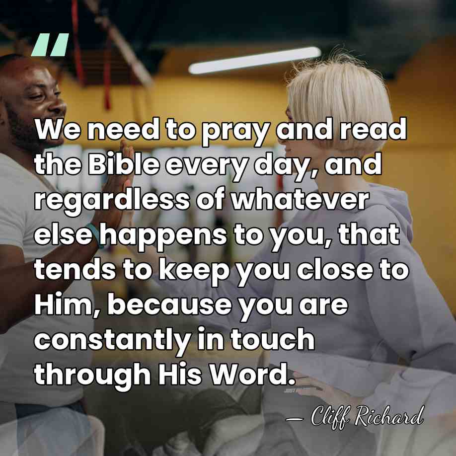 We need to pray and read the Bible every day, and regardless&hellip; - Cliff Richard