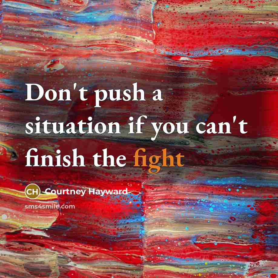 “Don't push a situation if you can't finish the fight…” quote by Courtney Hayward