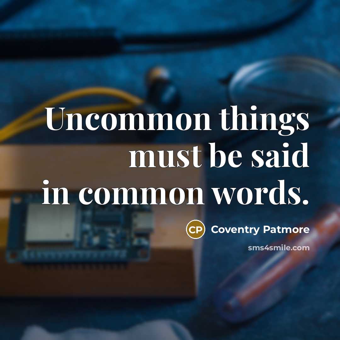 “Uncommon things must be said in common words.…” quote by Coventry Patmore