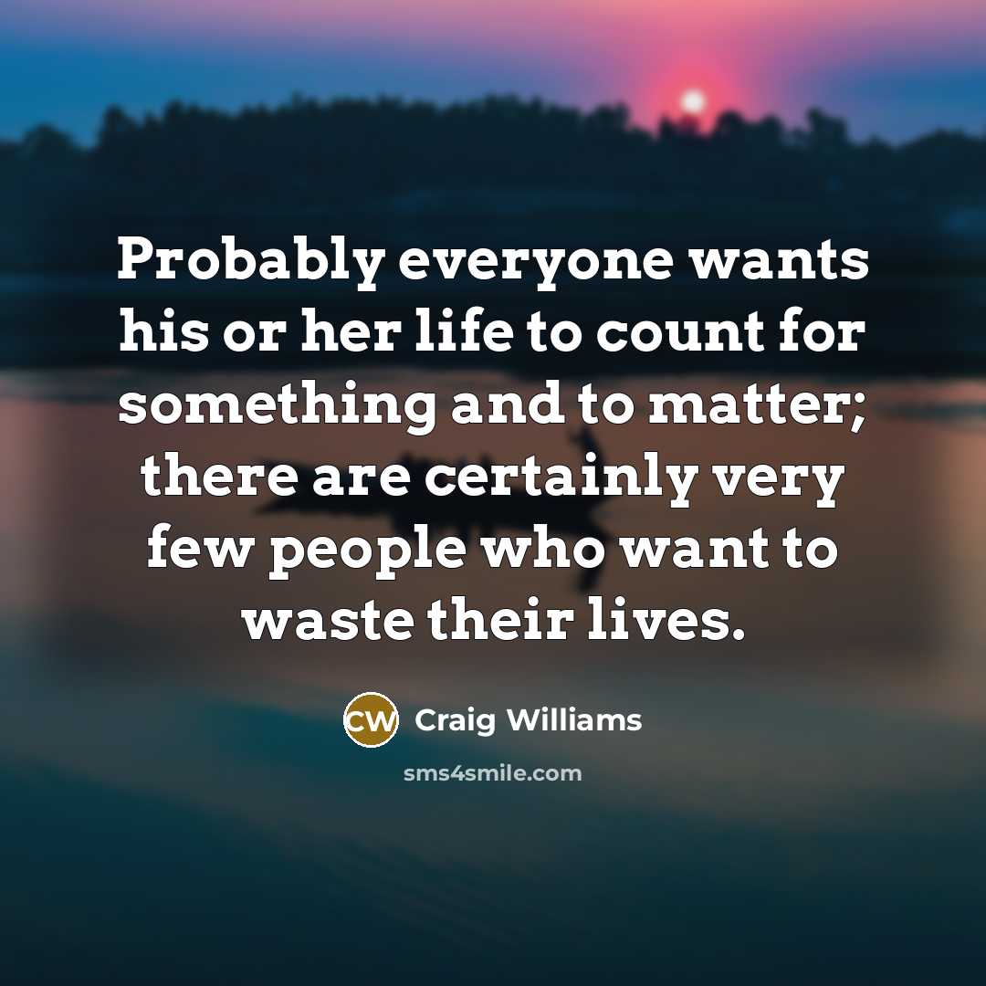 “Probably everyone wants his or her life to count for…” quote by Craig Williams