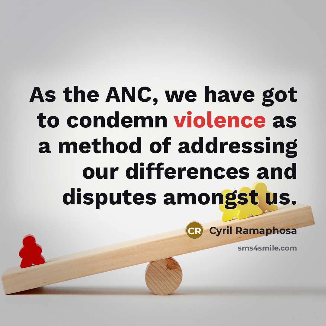 “As the ANC, we have got to condemn violence as…” quote by Cyril Ramaphosa