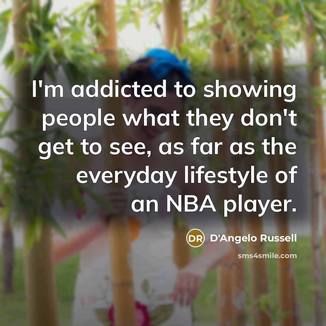 “I'm addicted to showing people what they don't get to…” quote by D'Angelo Russell