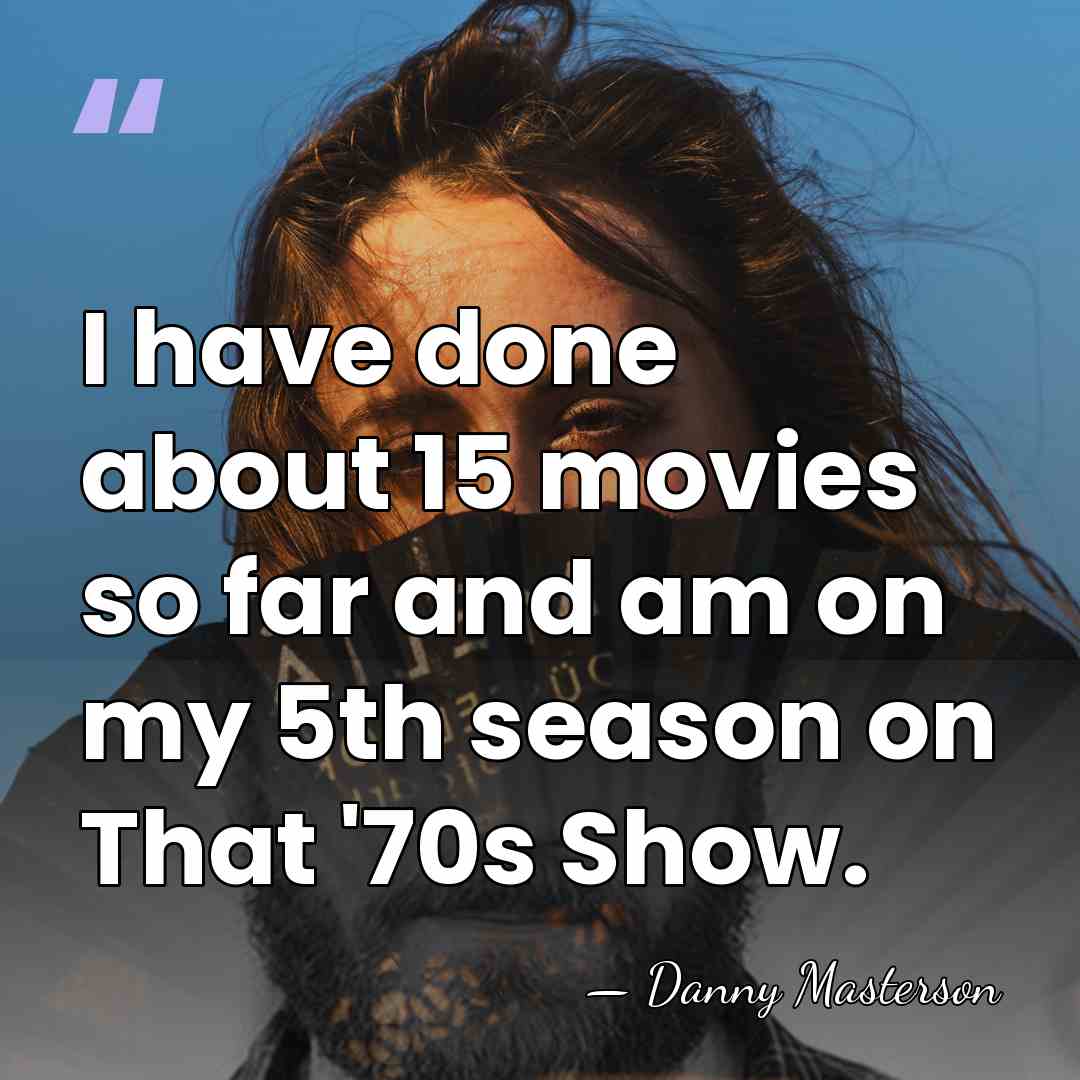 I have done about 15 movies so far and am on my&hellip; - Danny Masterson