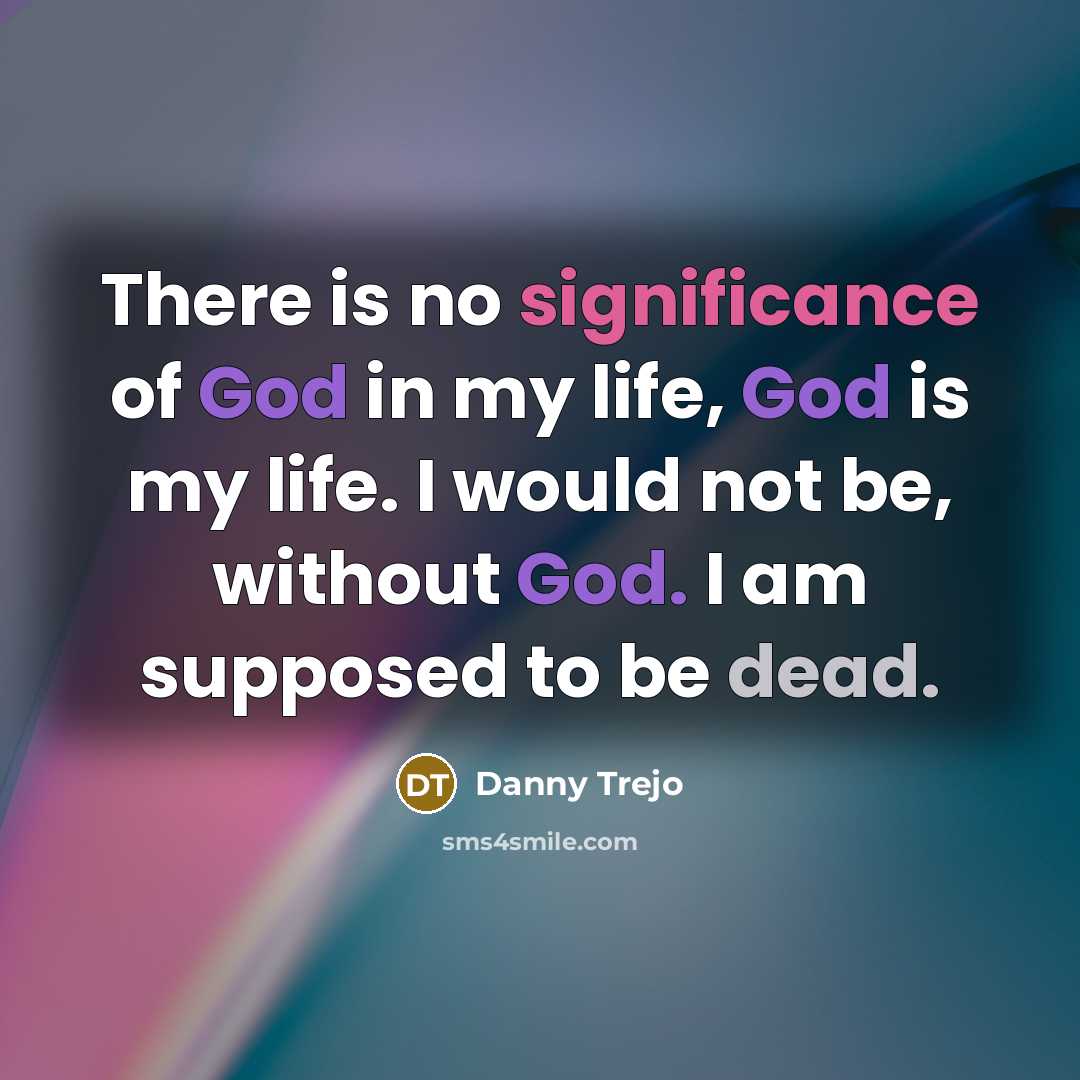 “There is no significance of God in my life, God…” quote by Danny Trejo