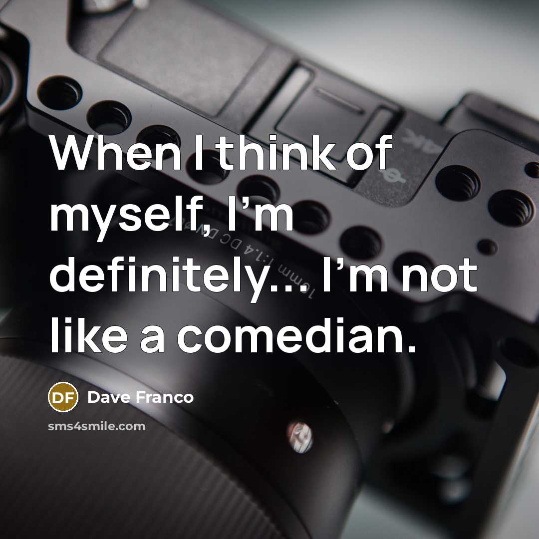 “When I think of myself, I'm definitely... I'm not like…” quote by Dave Franco
