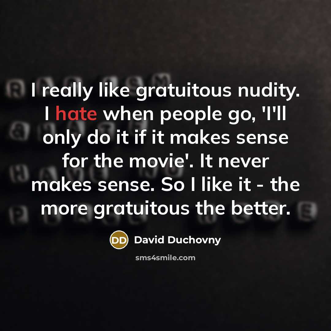 “I really like gratuitous nudity. I hate when people go,…” quote by David Duchovny