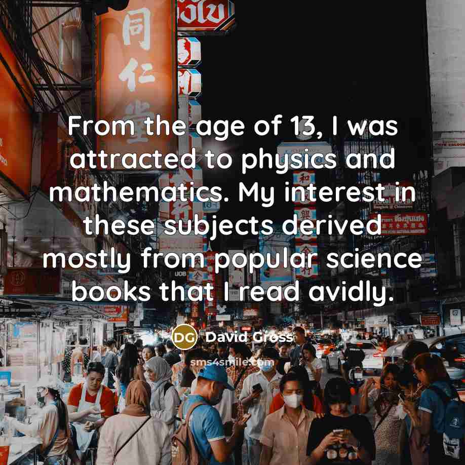 “From the age of 13, I was attracted to physics…” quote by David Gross