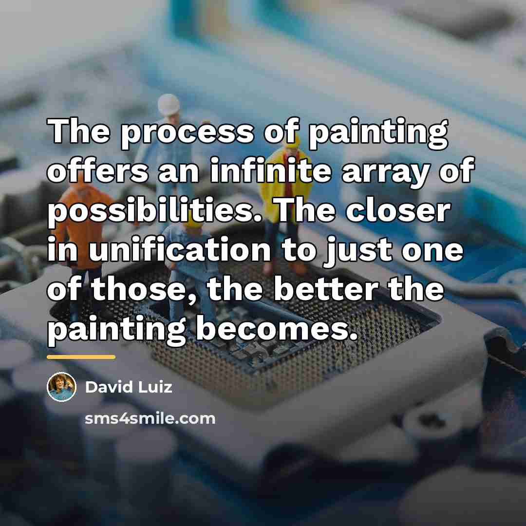 “The process of painting offers an infinite array of possibilities.…” quote by David Luiz