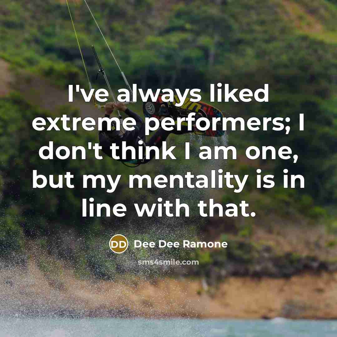 “I've always liked extreme performers; I don't think I am…” quote by Dee Dee Ramone