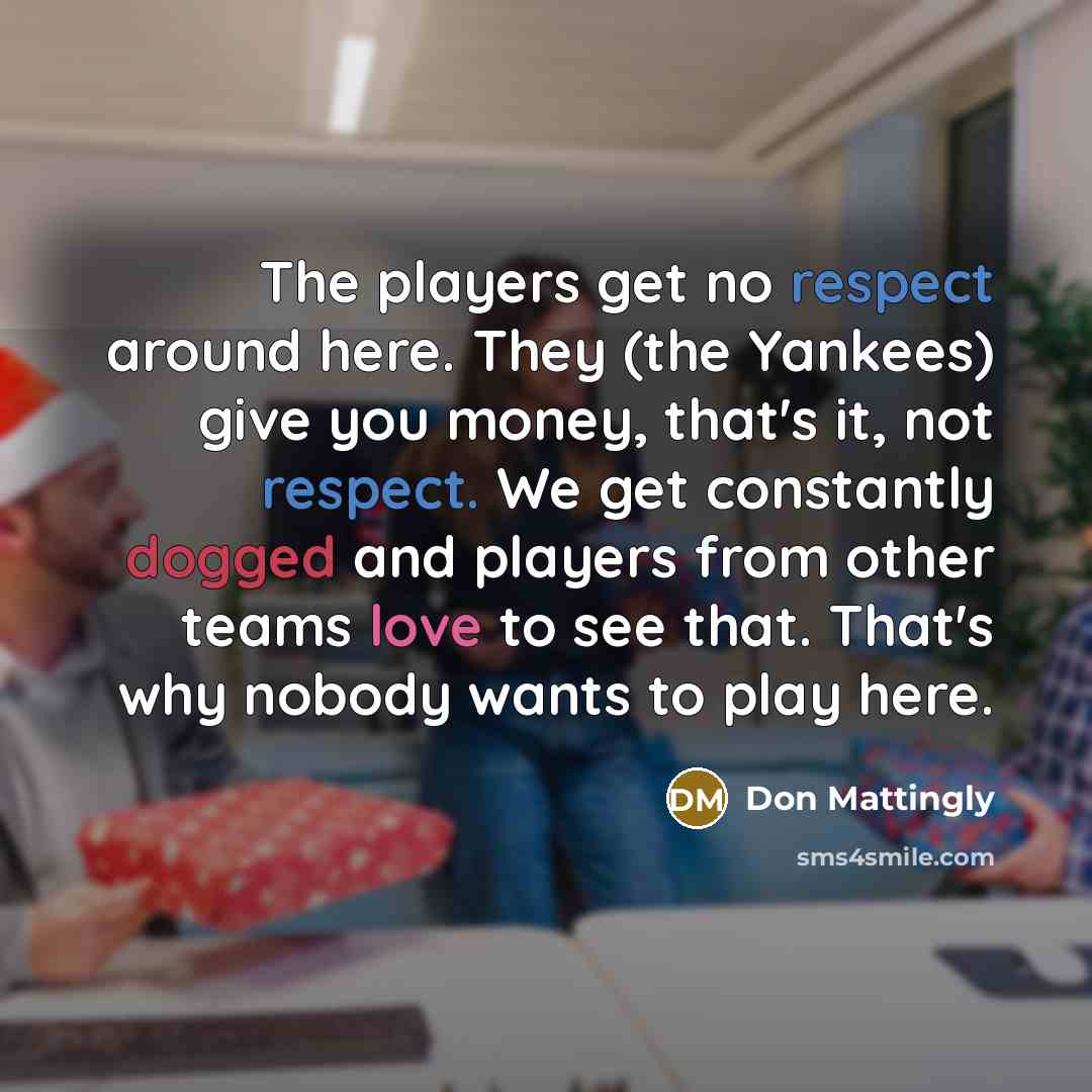 “The players get no respect around here. They (the Yankees)…” quote by Don Mattingly