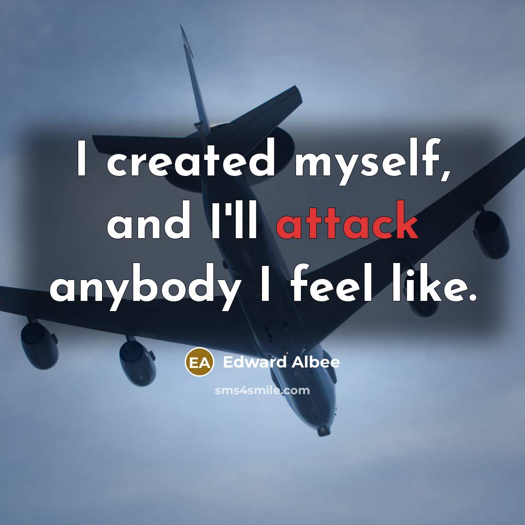 “I created myself, and I'll attack anybody I feel like.” quote by Edward Albee