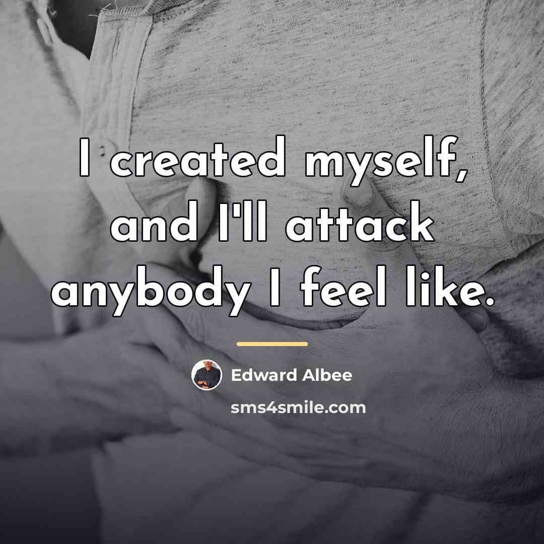 “I created myself, and I'll attack anybody I feel like.…” quote by Edward Albee