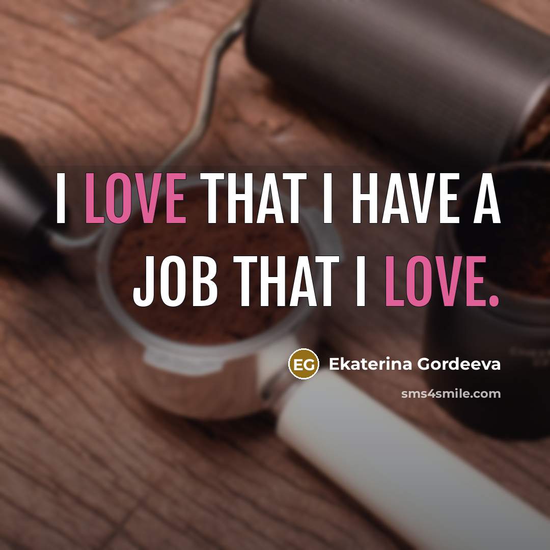 “I love that I have a job that I love.” quote by Ekaterina Gordeeva