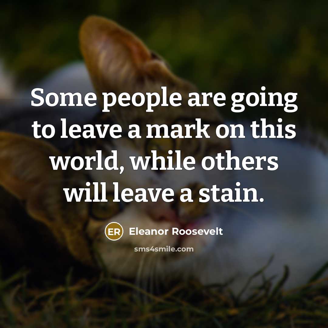 “Some people are going to leave a mark on this…” quote by Eleanor Roosevelt