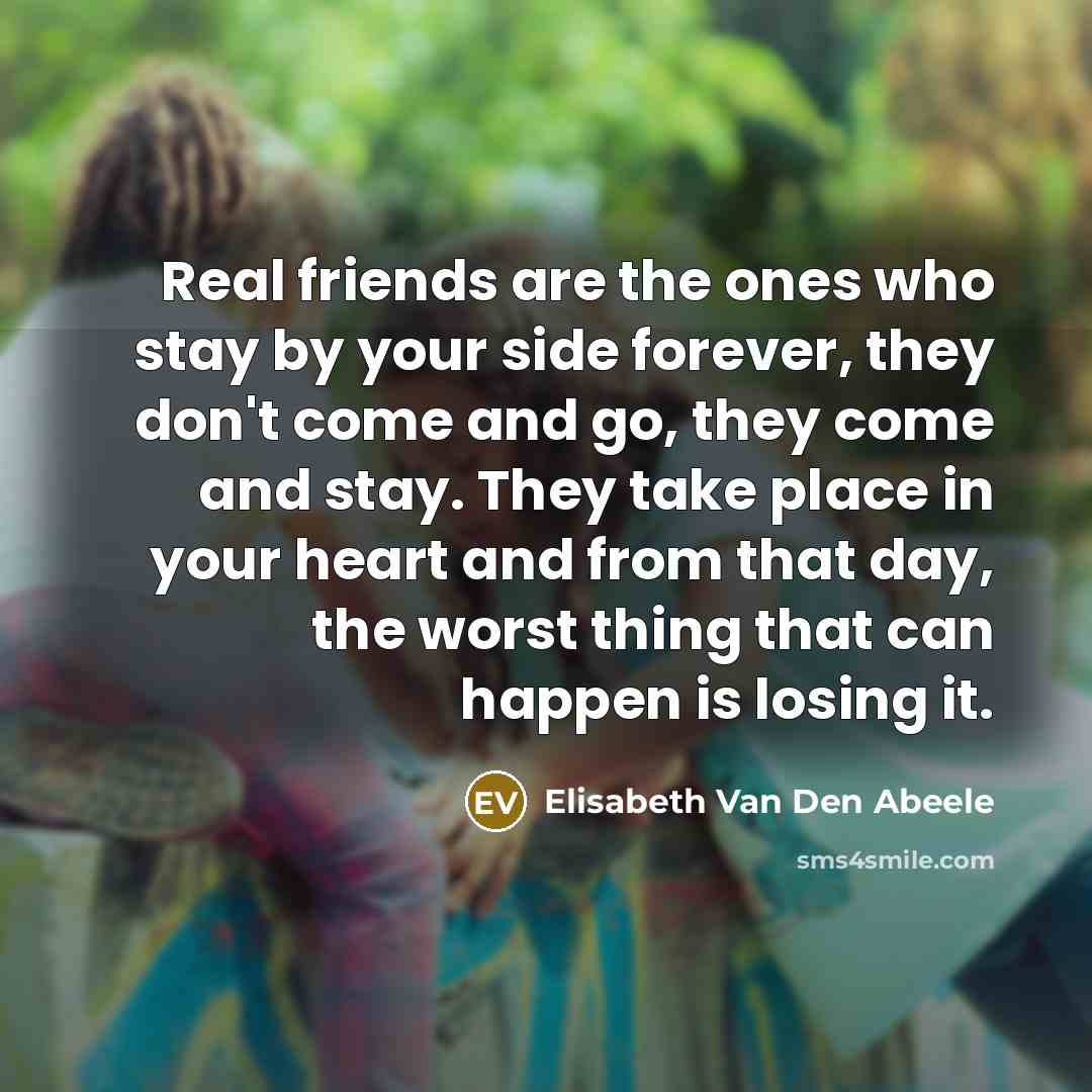 “Real friends are the ones who stay by your side…” quote by Elisabeth Van Den Abeele