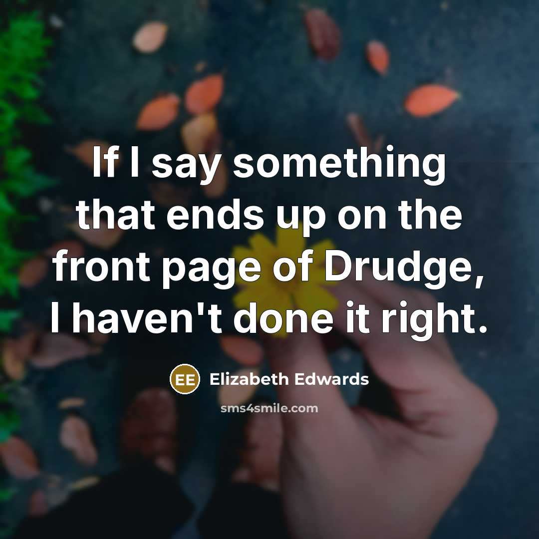 “If I say something that ends up on the front…” quote by Elizabeth Edwards